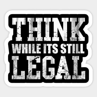 Think While Its Still Legal Sticker